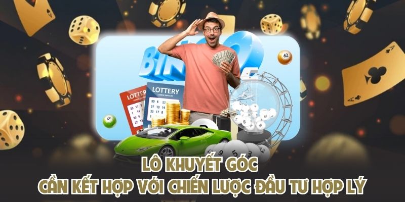 Lô khuyết góc cần kết hợp với chiến lược đầu tư hợp lý